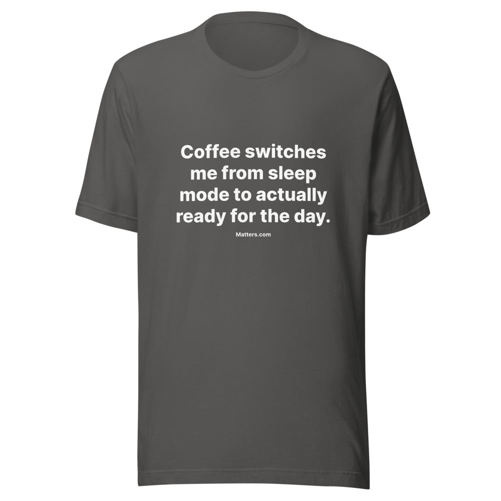 Matters.com Take Tee — Coffee switches me from sleep mode to ac... — Asphalt