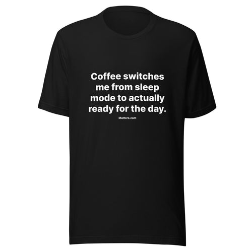 Matters.com Take Tee — Coffee switches me from sleep mode to ac... — Black