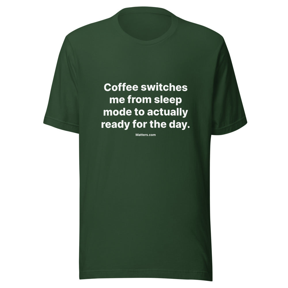 Matters.com Take Tee — Coffee switches me from sleep mode to ac... — Forest